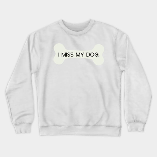 I Miss My Dog Bone Crewneck Sweatshirt by annmariestowe